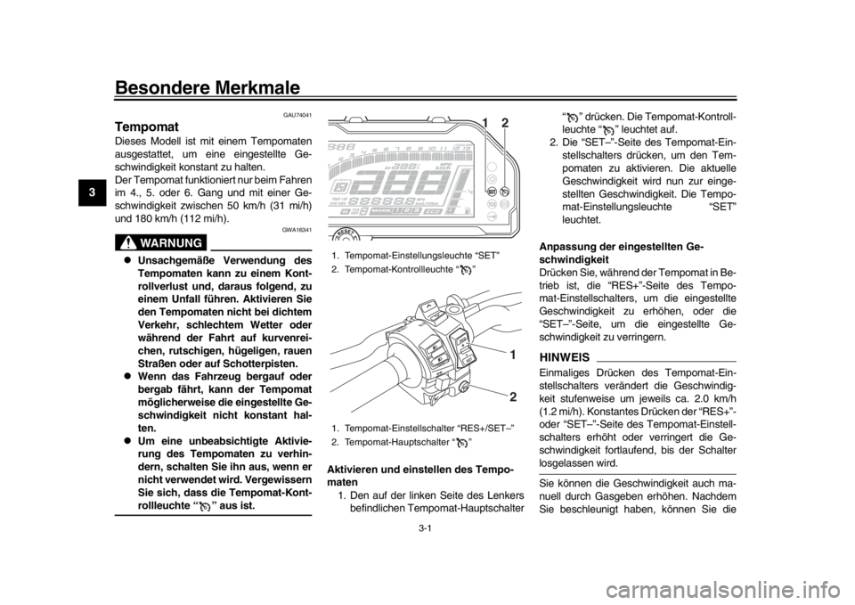 YAMAHA MT-10 2017  Betriebsanleitungen (in German) 3-1
1
23
4
5
6
7
8
9
10
11
12
Besondere Merkmale
GAU74041
TempomatDieses Modell ist mit einem Tempomaten
ausgestattet, um eine eingestellte Ge-
schwindigkeit konstant zu halten.
Der Tempomat funktioni