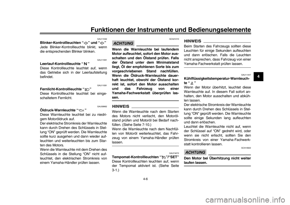 YAMAHA MT-10 2017 Betriebsanleitungen (in German) Funktionen der Instrumente und Bedienungselemente
4-6
1
2
345
6
7
8
9
10
11
12
GAU11032
Blinker-Kontrollleuchten “ ” und “ ”
Jede Blinker-Kontrollleuchte blinkt, wenn
die entsprechenden Blinke YAMAHA MT-10 2017 Betriebsanleitungen (in German) Funktionen der Instrumente und Bedienungselemente
4-6
1
2
345
6
7
8
9
10
11
12
GAU11032
Blinker-Kontrollleuchten “ ” und “ ”
Jede Blinker-Kontrollleuchte blinkt, wenn
die entsprechenden Blinke
