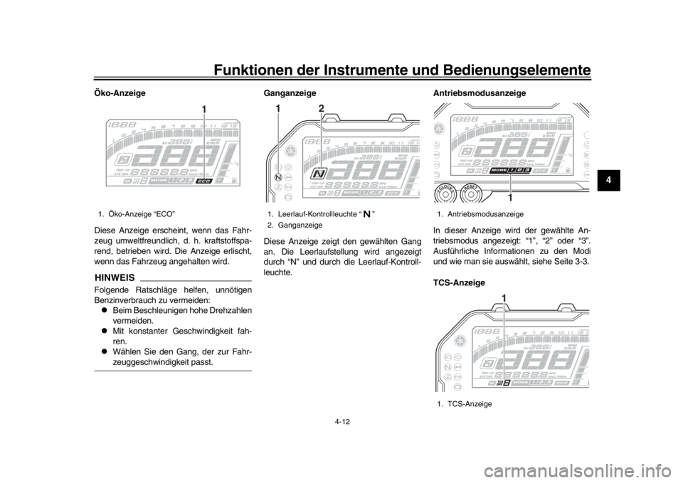 YAMAHA MT-10 2017  Betriebsanleitungen (in German) Funktionen der Instrumente und Bedienungselemente
4-12
1
2
345
6
7
8
9
10
11
12
Öko-Anzeige
Diese Anzeige erscheint, wenn das Fahr-
zeug umweltfreundlich,  d. h. kraftstoffspa-
rend, betrieben wird. 