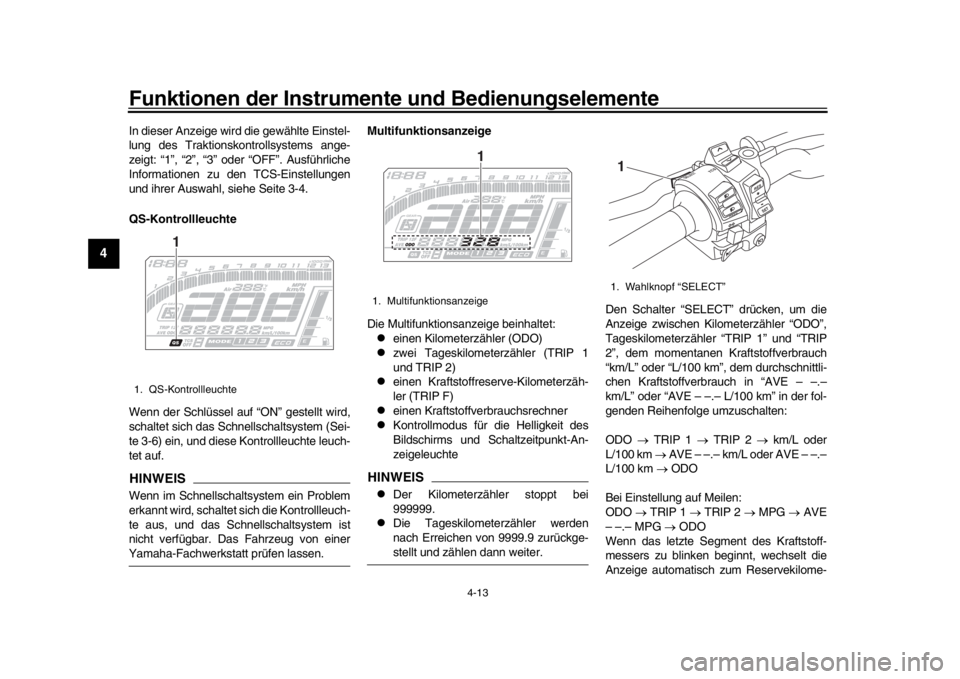 YAMAHA MT-10 2017  Betriebsanleitungen (in German) Funktionen der Instrumente und Bedienungselemente
4-13
1
2
34
5
6
7
8
9
10
11
12
In dieser Anzeige wird die gewählte Einstel-
lung des Traktionsk ontrollsystems ange-
zeigt: “1”, “2”, “3”