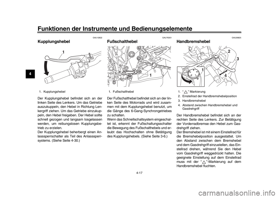 YAMAHA MT-10 2017  Betriebsanleitungen (in German) Funktionen der Instrumente und Bedienungselemente
4-17
1
2
34
5
6
7
8
9
10
11
12
GAU12822
KupplungshebelDer Kupplungshebel befindet sich an der
linken Seite des Lenkers. Um das Getriebe
auszukuppeln, 