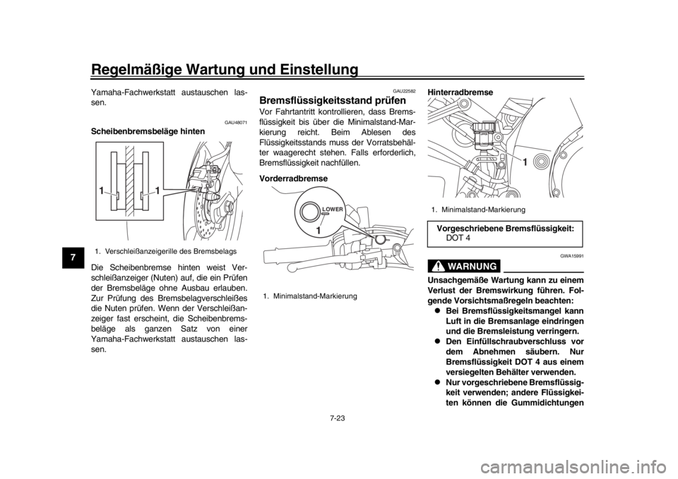 YAMAHA MT-10 2017 Betriebsanleitungen (in German) Regelmäßige Wartung und Einstellung
7-23
1
2
3
4
5
67
8
9
10
11
12
Yamaha-Fachwerkstatt austauschen las-
sen.
GAU48071
Scheibenbremsbeläge hinten
Die Scheibenbremse hinten weist Ver-
schleißanzeig YAMAHA MT-10 2017 Betriebsanleitungen (in German) Regelmäßige Wartung und Einstellung
7-23
1
2
3
4
5
67
8
9
10
11
12
Yamaha-Fachwerkstatt austauschen las-
sen.
GAU48071
Scheibenbremsbeläge hinten
Die Scheibenbremse hinten weist Ver-
schleißanzeig
