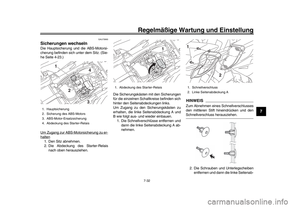YAMAHA MT-10 2017 Betriebsanleitungen (in German) Regelmäßige Wartung und Einstellung
7-32
1
2
3
4
5
678
9
10
11
12
GAU73993
Sicherungen wechselnDie Hauptsicherung und die ABS-Motorsi-
cherung befinden sich unter dem Sitz. (Sie-
he Seite 4-23.)
Um YAMAHA MT-10 2017 Betriebsanleitungen (in German) Regelmäßige Wartung und Einstellung
7-32
1
2
3
4
5
678
9
10
11
12
GAU73993
Sicherungen wechselnDie Hauptsicherung und die ABS-Motorsi-
cherung befinden sich unter dem Sitz. (Sie-
he Seite 4-23.)
Um