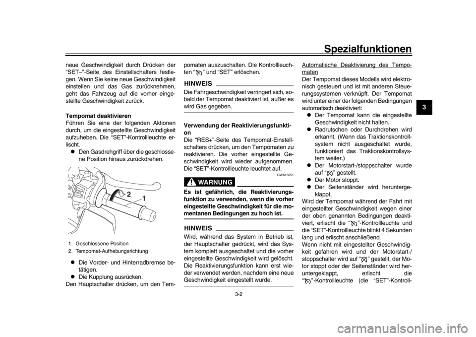 YAMAHA MT-10 2016 Betriebsanleitungen (in German) Spezialfunktionen
3-2
1
234
5
6
7
8
9
10
11
12
neue Geschwindigkeit durch Drücken der
“SET–”-Seite des Einstellschalters festle-
gen. Wenn Sie keine neue Geschwindigkeit
einstellen und das Gas YAMAHA MT-10 2016 Betriebsanleitungen (in German) Spezialfunktionen
3-2
1
234
5
6
7
8
9
10
11
12
neue Geschwindigkeit durch Drücken der
“SET–”-Seite des Einstellschalters festle-
gen. Wenn Sie keine neue Geschwindigkeit
einstellen und das Gas