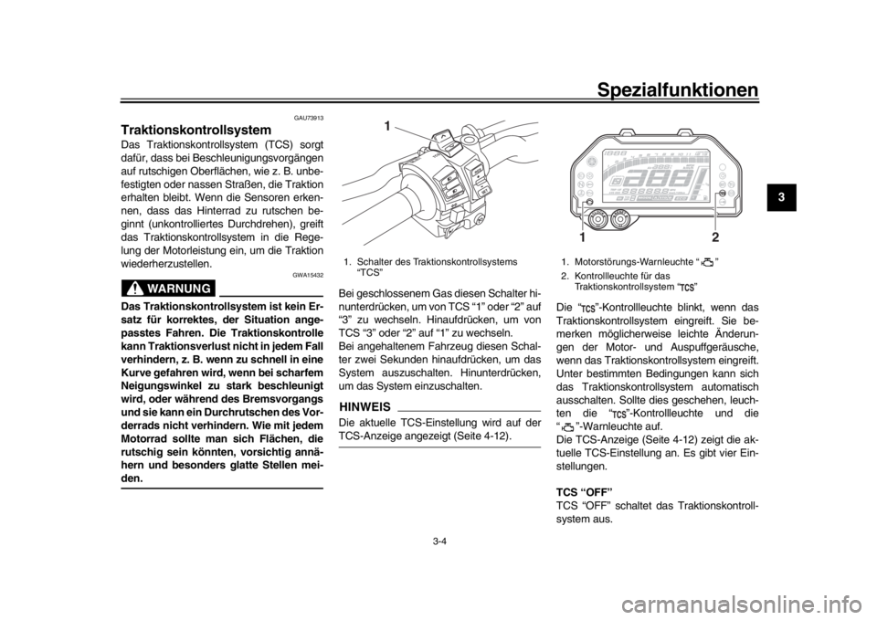 YAMAHA MT-10 2016 Betriebsanleitungen (in German) Spezialfunktionen
3-4
1
234
5
6
7
8
9
10
11
12
GAU73913
TraktionskontrollsystemDas Traktionskontrollsystem (TCS) sorgt
dafür, dass bei Beschleunigungsvorgängen
auf rutschigen Oberflächen, wie z. B. YAMAHA MT-10 2016 Betriebsanleitungen (in German) Spezialfunktionen
3-4
1
234
5
6
7
8
9
10
11
12
GAU73913
TraktionskontrollsystemDas Traktionskontrollsystem (TCS) sorgt
dafür, dass bei Beschleunigungsvorgängen
auf rutschigen Oberflächen, wie z. B.
