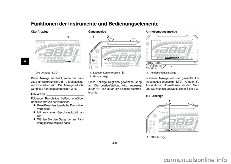 YAMAHA MT-10 2016  Betriebsanleitungen (in German) Funktionen der Instrumente und Bedienungselemente
4-12
1
2
34
5
6
7
8
9
10
11
12
Öko-Anzeige
Diese Anzeige erscheint, wenn das Fahr-
zeug umweltfreundlich, d. h. kraftstoffspa-
rend, betrieben wird. 