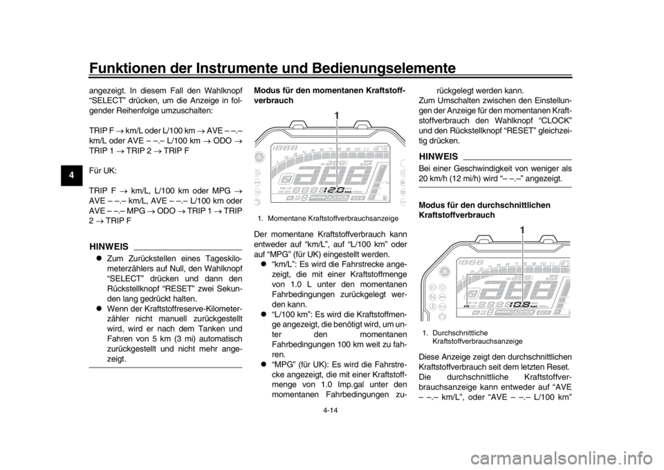 YAMAHA MT-10 2016 Betriebsanleitungen (in German) Funktionen der Instrumente und Bedienungselemente
4-14
1
2
34
5
6
7
8
9
10
11
12
angezeigt. In diesem Fall den Wahlknopf
“SELECT” drücken, um die Anzeige in fol-
gender Reihenfolge umzuschalten:
YAMAHA MT-10 2016 Betriebsanleitungen (in German) Funktionen der Instrumente und Bedienungselemente
4-14
1
2
34
5
6
7
8
9
10
11
12
angezeigt. In diesem Fall den Wahlknopf
“SELECT” drücken, um die Anzeige in fol-
gender Reihenfolge umzuschalten: