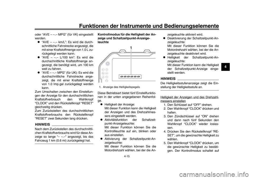 YAMAHA MT-10 2016 Betriebsanleitungen (in German) Funktionen der Instrumente und Bedienungselemente
4-15
1
2
345
6
7
8
9
10
11
12
oder “AVE – –. – MPG” (für VK) eingestellt
werden.
“AVE – –.– km/L”: Es wird die durch-
schnittl YAMAHA MT-10 2016 Betriebsanleitungen (in German) Funktionen der Instrumente und Bedienungselemente
4-15
1
2
345
6
7
8
9
10
11
12
oder “AVE – –. – MPG” (für VK) eingestellt
werden.
“AVE – –.– km/L”: Es wird die durch-
schnittl