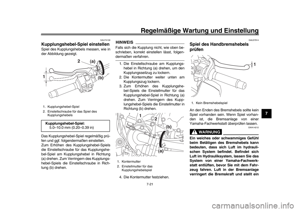 YAMAHA MT-10 2016 Betriebsanleitungen (in German) Regelmäßige Wartung und Einstellung
7-21
1
2
3
4
5
678
9
10
11
12
GAU74130
Kupplungshebel-Spiel einstellenSpiel des Kupplungshebels messen, wie in
der Abbildung gezeigt.
Das Kupplungshebel-Spiel reg YAMAHA MT-10 2016 Betriebsanleitungen (in German) Regelmäßige Wartung und Einstellung
7-21
1
2
3
4
5
678
9
10
11
12
GAU74130
Kupplungshebel-Spiel einstellenSpiel des Kupplungshebels messen, wie in
der Abbildung gezeigt.
Das Kupplungshebel-Spiel reg
