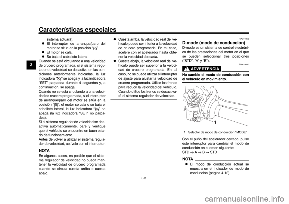 YAMAHA MT-10 2016  Manuale de Empleo (in Spanish) Características especiales
3-3
1
23
4
5
6
7
8
9
10
11
12
sistema actuará).

El interruptor de arranque/paro del
motor se sitúa en la posición “ ”.

El motor se cala.

Se baja el cabal