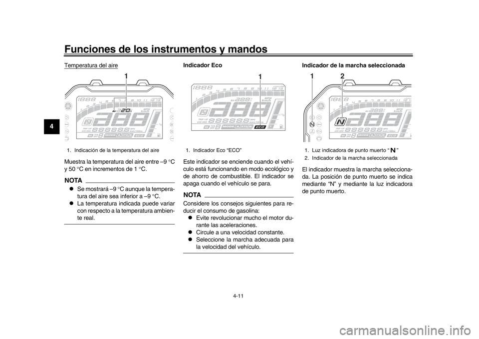YAMAHA MT-10 2016  Manuale de Empleo (in Spanish) Funciones de los instrumentos y mandos
4-11
1
2
34
5
6
7
8
9
10
11
12
Temperatura del aireMuestra la temperatura del aire entre –9  C
y 50  C en incrementos de 1  C.NOTA
Se mostrará –