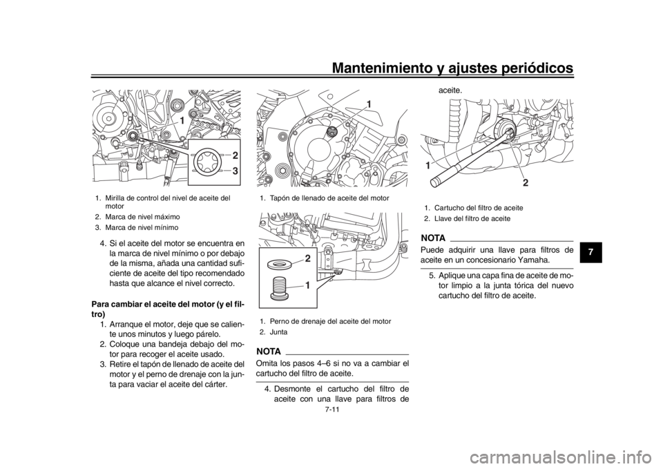 YAMAHA MT-10 2016  Manuale de Empleo (in Spanish) Mantenimiento y ajustes periódicos7-11
1
2
3
4
5
678
9
10
11
12
4. Si el aceite del motor se encuentra en la marca de nivel mínimo o por debajo
de la misma, añada una cantidad sufi-
ciente de aceit