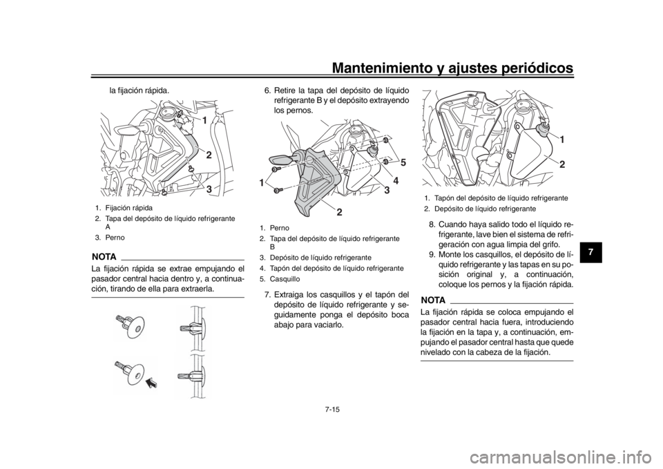 YAMAHA MT-10 2016  Manuale de Empleo (in Spanish) Mantenimiento y ajustes periódicos7-15
1
2
3
4
5
678
9
10
11
12
la fijación rápida.
NOTALa fijación rápida se extrae empujando el
pasador central hacia dentro y, a continua-ción, tirando de ella