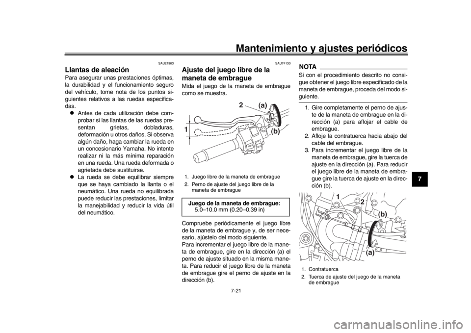 YAMAHA MT-10 2016  Manuale de Empleo (in Spanish) Mantenimiento y ajustes periódicos7-21
1
2
3
4
5
678
9
10
11
12
SAU21963
Llantas de aleaciónPara asegurar unas prestaciones óptimas,
la durabilidad y el funcionamiento seguro
del vehículo, tome no