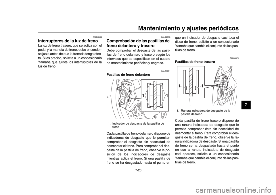 YAMAHA MT-10 2016  Manuale de Empleo (in Spanish) Mantenimiento y ajustes periódicos7-23
1
2
3
4
5
678
9
10
11
12
SAU36504
Interruptores de la luz de frenoLa luz de freno trasero, que se activa con el
pedal y la maneta de freno, debe encender-
se ju