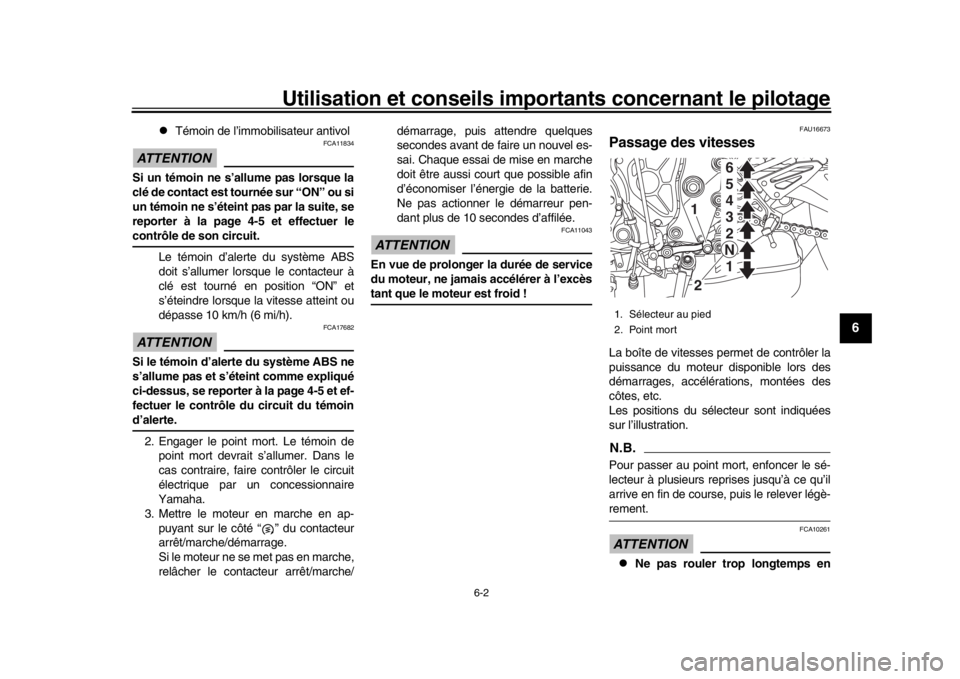 YAMAHA MT-10 2016  Notices Demploi (in French) Utilisation et conseils importants concernant le pilotage
6-2
1
2
3
4
567
8
9
10
11
12

Témoin de l’immobilisateur antivol
ATTENTION
FCA11834
Si un témoin ne s’allume pas lorsque la
clé de c