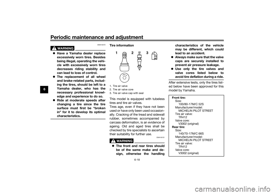 YAMAHA MT-125 2021  Owners Manual Periodic maintenance an d a djustment
6-18
6
WARNING
EWA10472
 Have a Yamaha  dealer replace
excessively worn tires. Besi des
b ein g ille gal, operatin g the vehi-
cle with excessively worn tires
