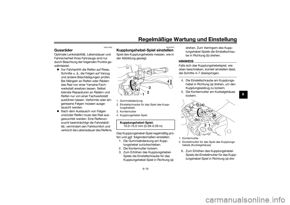 YAMAHA MT-125 2021  Betriebsanleitungen (in German) Regelmäßi ge Wartun g und  Einstellun g
6-19
6
GAU21963
GussräderOptimale Lenkstabilität, Lebensdauer und 
Fahrsicherheit Ihres Fahrzeugs sind nur 
durch Beachtung der folgenden Punkte ge-
währle