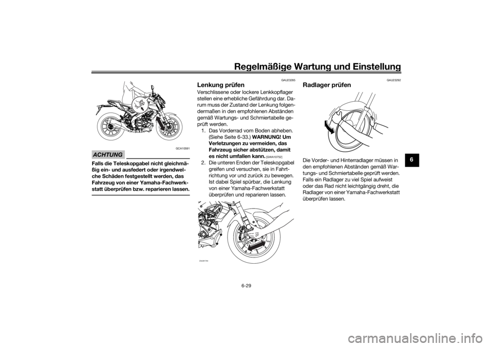 YAMAHA MT-125 2021  Betriebsanleitungen (in German) Regelmäßi ge Wartun g und  Einstellun g
6-29
6
ACHTUNG
GCA10591
Falls die Teleskopg ab el nicht  gleichmä-
ßi g ein- un d ausfe dert o der ir gen dwel-
che  Schä den fest gestellt wer den,  das 
