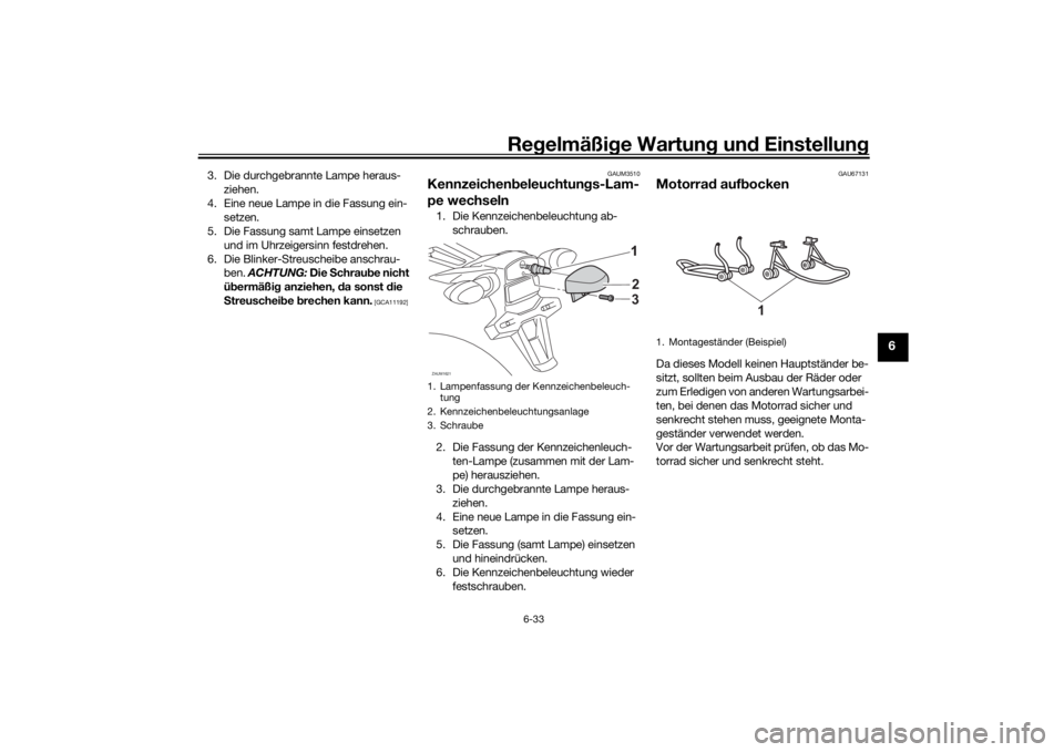 YAMAHA MT-125 2021  Betriebsanleitungen (in German) Regelmäßi ge Wartun g und  Einstellun g
6-33
6
3. Die durchgebrannte Lampe heraus-
ziehen.
4. Eine neue Lampe in die Fassung ein- setzen.
5. Die Fassung samt Lampe einsetzen 
und im Uhrzeigersinn fe