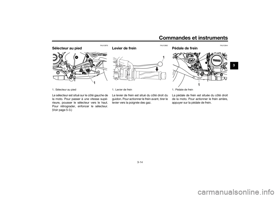 YAMAHA MT-125 2021  Notices Demploi (in French) Commandes et instruments
3-14
3
FAU12876
Sélecteur au pie dLe sélecteur est situé sur le côté gauche de
la moto. Pour passer à une vitesse supé-
rieure, pousser le sélecteur vers le haut.
Pour