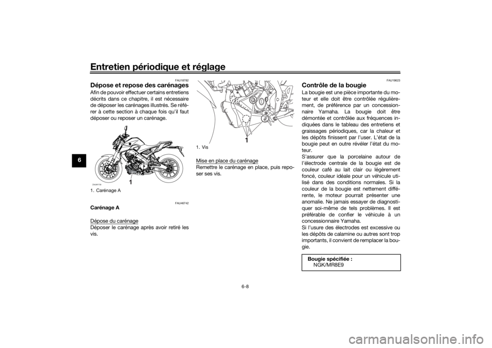 YAMAHA MT-125 2021 Notices Demploi (in French) Entretien périodique et réglage
6-8
6
FAU18782
Dépose et repose des carénagesAfin de pouvoir effectuer certains entretiens
décrits dans ce chapitre, il est nécessaire
de déposer les carénages YAMAHA MT-125 2021 Notices Demploi (in French) Entretien périodique et réglage
6-8
6
FAU18782
Dépose et repose des carénagesAfin de pouvoir effectuer certains entretiens
décrits dans ce chapitre, il est nécessaire
de déposer les carénages