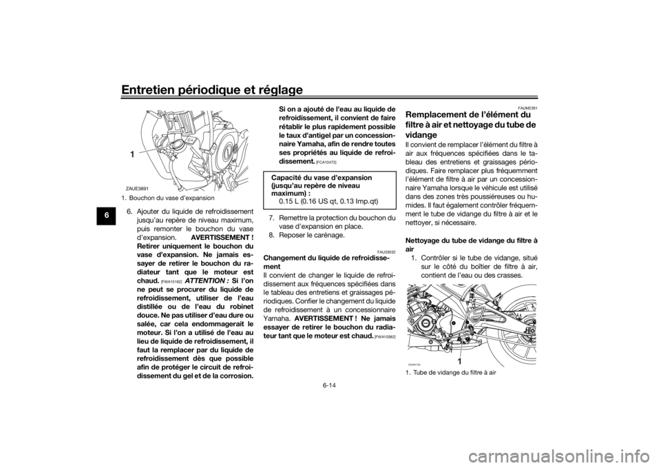 YAMAHA MT-125 2021 Notices Demploi (in French) Entretien périodique et réglage
6-14
6
6. Ajouter du liquide de refroidissement
jusqu’au repère de niveau maximum,
puis remonter le bouchon du vase
d’expansion. AVERTISSEMENT !
Retirer uniquem YAMAHA MT-125 2021 Notices Demploi (in French) Entretien périodique et réglage
6-14
6
6. Ajouter du liquide de refroidissement
jusqu’au repère de niveau maximum,
puis remonter le bouchon du vase
d’expansion. AVERTISSEMENT !
Retirer uniquem