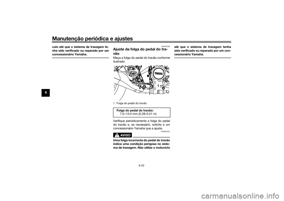 YAMAHA MT-125 2021  Manual de utilização (in Portuguese) Manutenção periódica e ajustes
6-22
6
culo até que o sistema  de travagem te-
nha si do verifica do ou repara do por um
concessionário Yamaha.
PAUM1355
Ajuste  da folga  do pe dal  do tra-
vãoMe