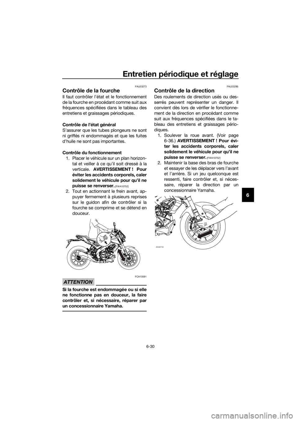 YAMAHA MT-125 2020  Notices Demploi (in French) Entretien périodique et réglage
6-30
6
FAU23273
Contrôle de la fourche
Il faut contrôler l’état et le fonctionnement
de la fourche en procédant comme suit aux
fréquences spécifiées dans le 