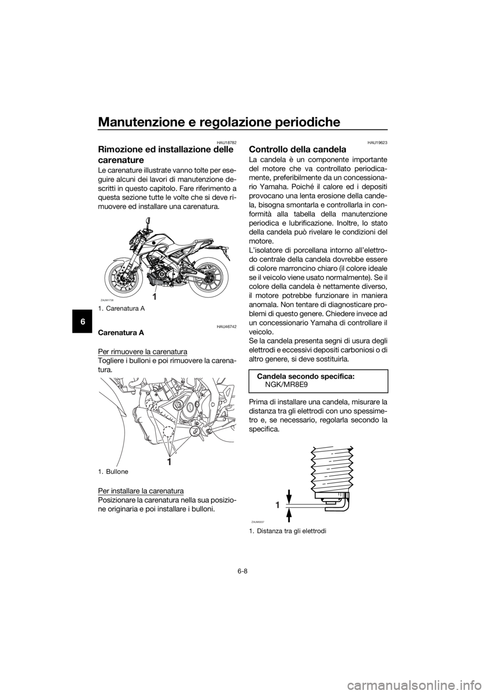 YAMAHA MT-125 2020 Manuale duso (in Italian) Manutenzione e regolazione periodiche
6-8
6
HAU18782
Rimozione ed installazione delle
carenature
Le carenature illustrate vanno tolte per ese-
guire alcuni dei lavori di manutenzione de-
scritti in q YAMAHA MT-125 2020 Manuale duso (in Italian) Manutenzione e regolazione periodiche
6-8
6
HAU18782
Rimozione ed installazione delle
carenature
Le carenature illustrate vanno tolte per ese-
guire alcuni dei lavori di manutenzione de-
scritti in q