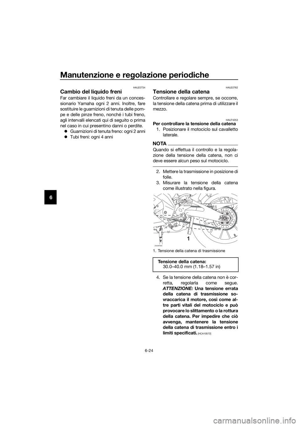 YAMAHA MT-125 2020 Manuale duso (in Italian) Manutenzione e regolazione periodiche
6-24
6
HAU22734
Cambio del liquido freni
Far cambiare il liquido freni da un conces-
sionario Yamaha ogni 2 anni. Inoltre, fare
sostituire le guarnizioni di tenut YAMAHA MT-125 2020 Manuale duso (in Italian) Manutenzione e regolazione periodiche
6-24
6
HAU22734
Cambio del liquido freni
Far cambiare il liquido freni da un conces-
sionario Yamaha ogni 2 anni. Inoltre, fare
sostituire le guarnizioni di tenut