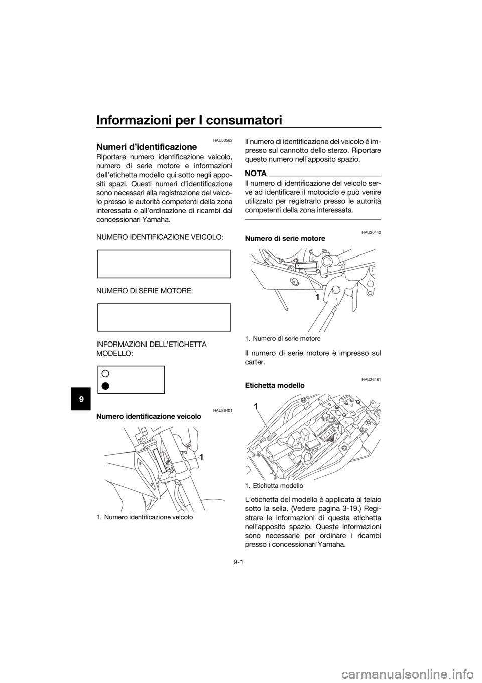 YAMAHA MT-125 2020 Manuale duso (in Italian) Informazioni per I consumatori
9-1
9
HAU53562
Numeri d’identificazione
Riportare numero identificazione veicolo,
numero di serie motore e informazioni
dell’etichetta modello qui sotto negli appo-
YAMAHA MT-125 2020 Manuale duso (in Italian) Informazioni per I consumatori
9-1
9
HAU53562
Numeri d’identificazione
Riportare numero identificazione veicolo,
numero di serie motore e informazioni
dell’etichetta modello qui sotto negli appo-