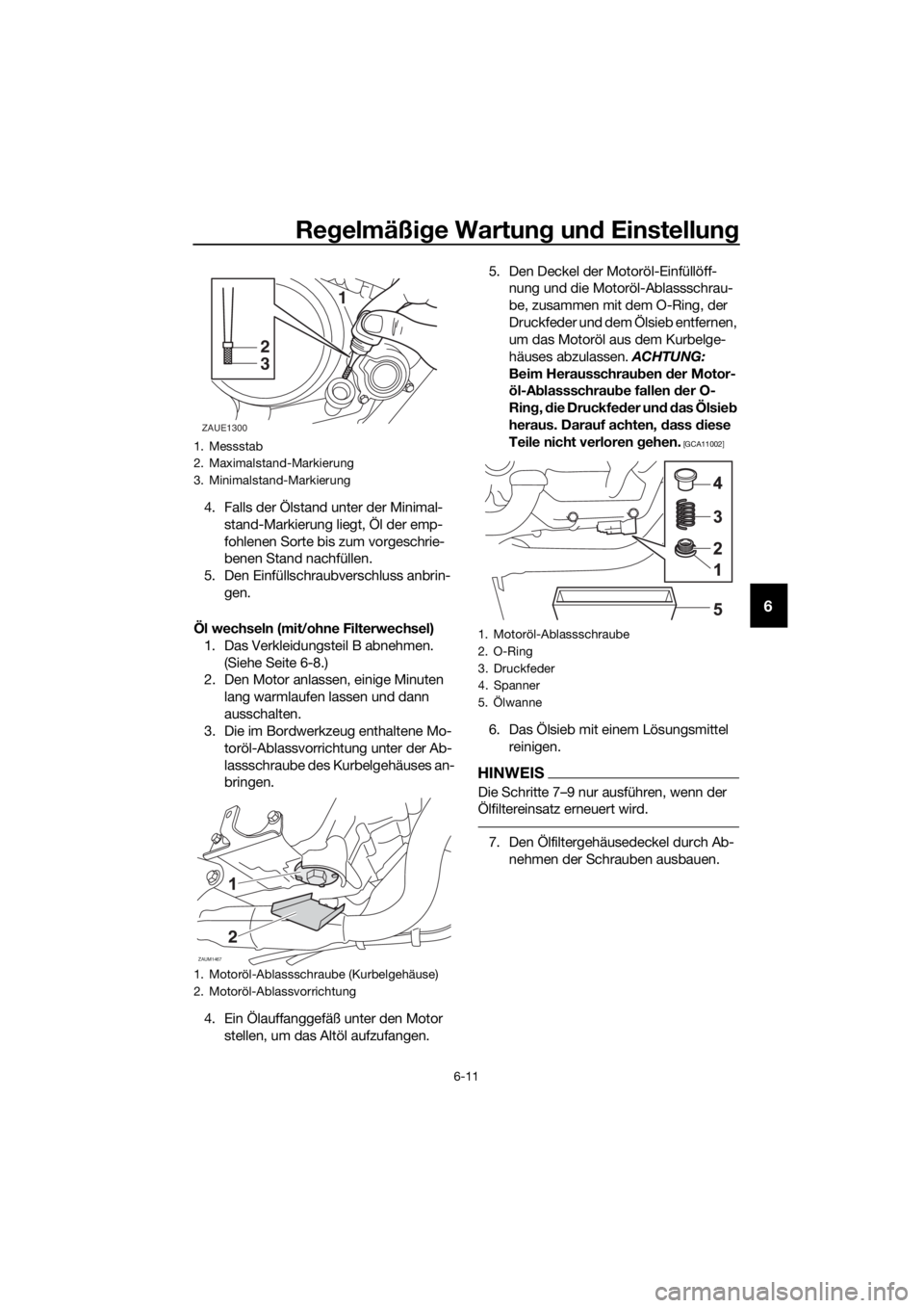 YAMAHA MT-125 2017 Betriebsanleitungen (in German) Regelmäßige Wartung und Einstellung
6-11
6
4. Falls der Ölstand unter der Minimal-
stand-Markierung liegt, Öl der emp-
fohlenen Sorte bis zum vorgeschrie-
benen Stand nachfüllen.
5. Den Einfülls YAMAHA MT-125 2017 Betriebsanleitungen (in German) Regelmäßige Wartung und Einstellung
6-11
6
4. Falls der Ölstand unter der Minimal-
stand-Markierung liegt, Öl der emp-
fohlenen Sorte bis zum vorgeschrie-
benen Stand nachfüllen.
5. Den Einfülls