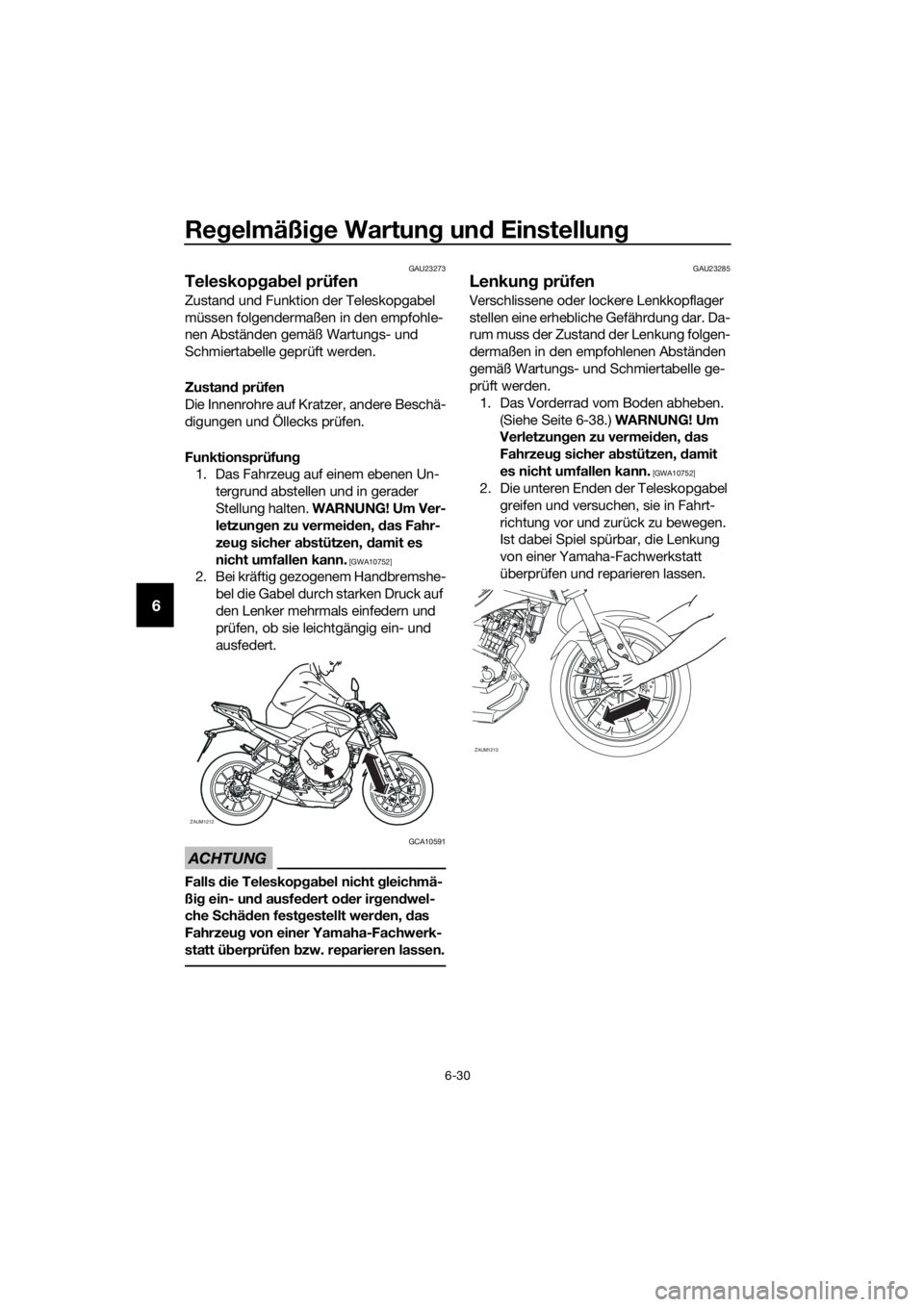 YAMAHA MT-125 2017 Betriebsanleitungen (in German) Regelmäßige Wartung und Einstellung
6-30
6
GAU23273
Teleskopgabel prüfen
Zustand und Funktion der Teleskopgabel
müssen folgendermaßen in den empfohle-
nen Abständen gemäß Wartungs- und
Schmi YAMAHA MT-125 2017 Betriebsanleitungen (in German) Regelmäßige Wartung und Einstellung
6-30
6
GAU23273
Teleskopgabel prüfen
Zustand und Funktion der Teleskopgabel
müssen folgendermaßen in den empfohle-
nen Abständen gemäß Wartungs- und
Schmi