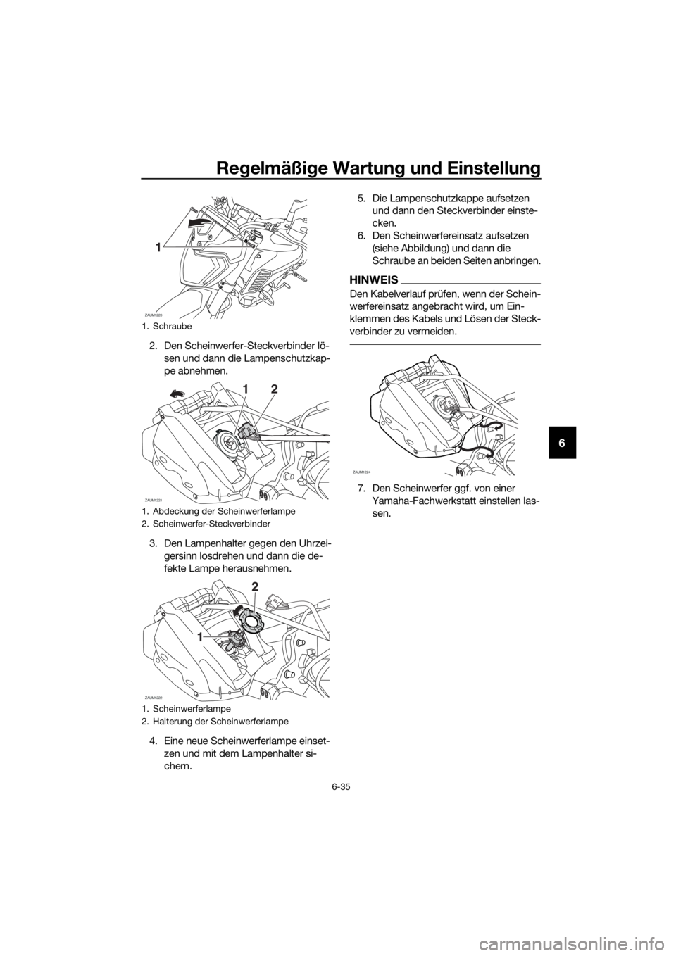 YAMAHA MT-125 2017  Betriebsanleitungen (in German) Regelmäßige Wartung und Einstellung
6-35
6
2. Den Scheinwerfer-Steckverbinder lö-
sen und dann die Lampenschutzkap-
pe abnehmen.
3. Den Lampenhalter gegen den Uhrzei-
gersinn losdrehen und dann die