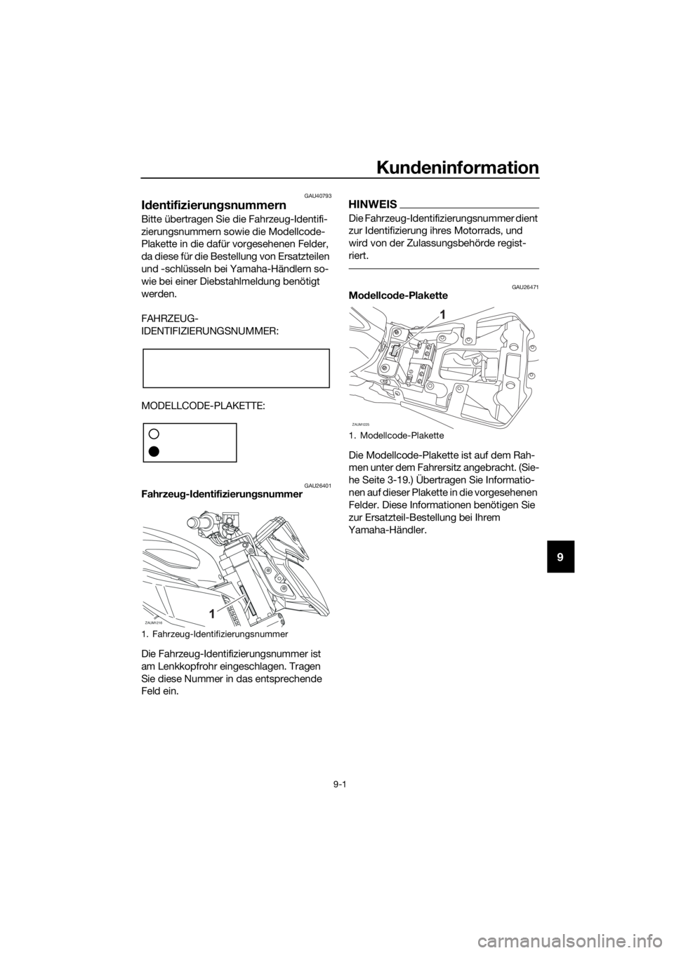 YAMAHA MT-125 2017 Betriebsanleitungen (in German) Kundeninformation
9-1
9
GAU40793
Identifizierungsnummern
Bitte übertragen Sie die Fahrzeug-Identifi-
zierungsnummern sowie die Modellcode-
Plakette in die dafür vorgesehenen Felder,
da diese für d YAMAHA MT-125 2017 Betriebsanleitungen (in German) Kundeninformation
9-1
9
GAU40793
Identifizierungsnummern
Bitte übertragen Sie die Fahrzeug-Identifi-
zierungsnummern sowie die Modellcode-
Plakette in die dafür vorgesehenen Felder,
da diese für d
