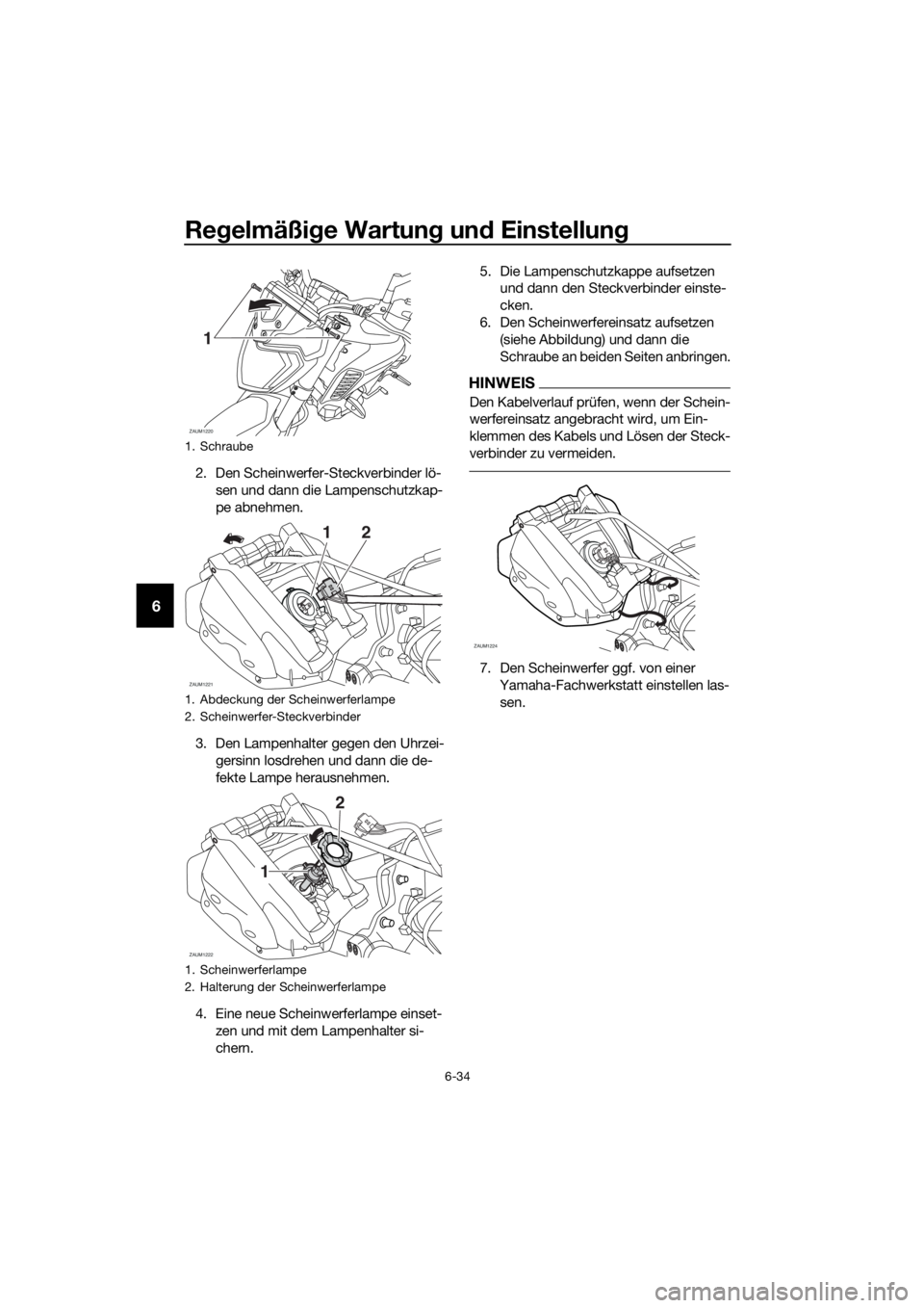 YAMAHA MT-125 2016  Betriebsanleitungen (in German) Regelmäßige Wartung und Einstellung
6-34
6
2. Den Scheinwerfer-Steckverbinder lö-
sen und dann die Lampenschutzkap-
pe abnehmen.
3. Den Lampenhalter gegen den Uhrzei-
gersinn losdrehen und dann die