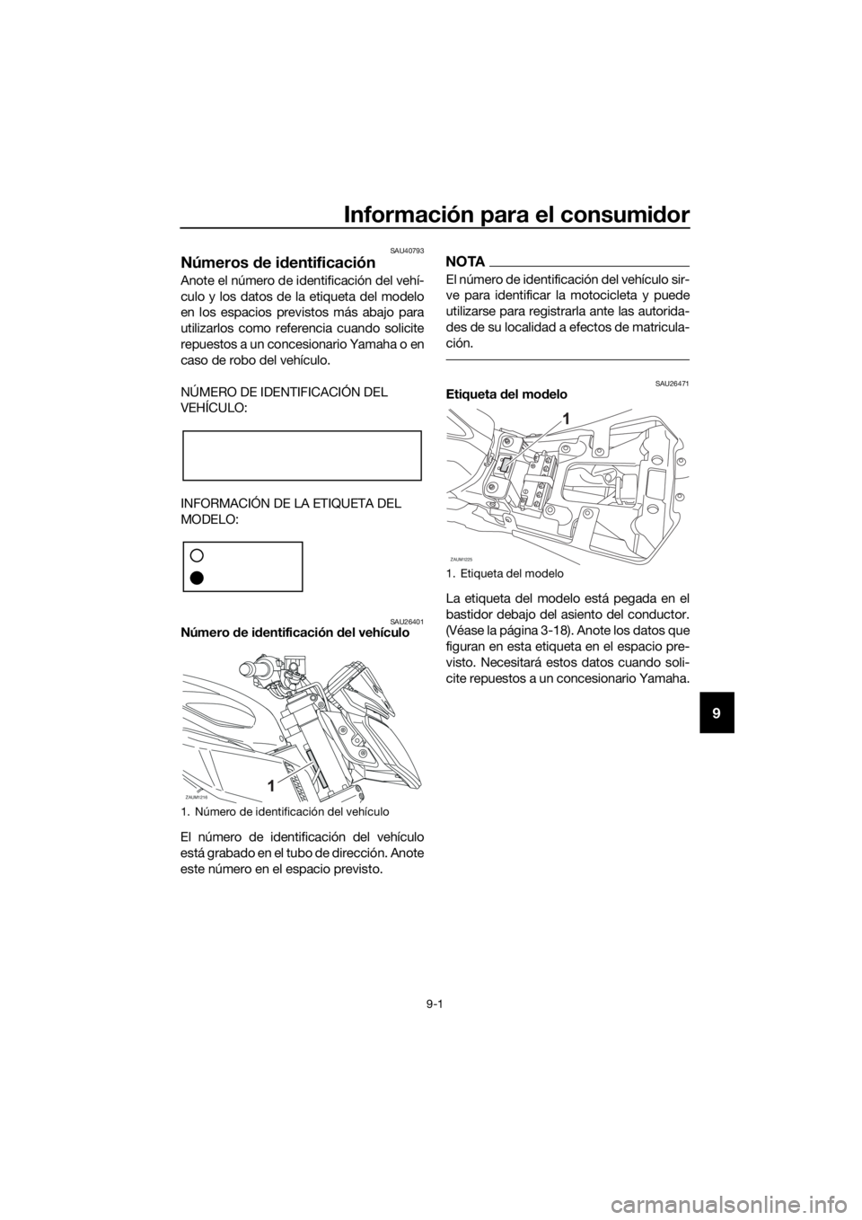 YAMAHA MT-125 2016 Manuale de Empleo (in Spanish) Información para el consumidor
9-1
9
SAU40793
Números de identificación
Anote el número de identificación del vehí-
culo y los datos de la etiqueta del modelo
en los espacios previstos más abaj YAMAHA MT-125 2016 Manuale de Empleo (in Spanish) Información para el consumidor
9-1
9
SAU40793
Números de identificación
Anote el número de identificación del vehí-
culo y los datos de la etiqueta del modelo
en los espacios previstos más abaj