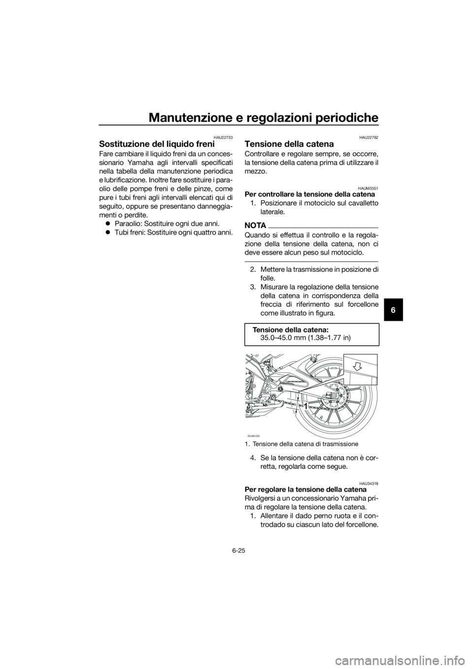 YAMAHA MT-125 2016 Manuale duso (in Italian) Manutenzione e regolazioni periodiche
6-25
6
HAU22733
Sostituzione del liquido freni
Fare cambiare il liquido freni da un conces-
sionario Yamaha agli intervalli specificati
nella tabella della manute YAMAHA MT-125 2016 Manuale duso (in Italian) Manutenzione e regolazioni periodiche
6-25
6
HAU22733
Sostituzione del liquido freni
Fare cambiare il liquido freni da un conces-
sionario Yamaha agli intervalli specificati
nella tabella della manute