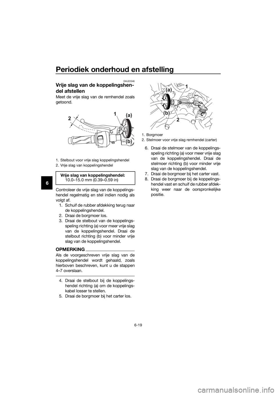 YAMAHA MT-125 2016  Instructieboekje (in Dutch) Periodiek onderhoud en afstelling
6-19
6
DAU22046
Vrije slag van de koppelingshen-
del afstellen
Meet de vrije slag van de remhendel zoals
getoond.
Controleer de vrije slag van de koppelings-
hendel r