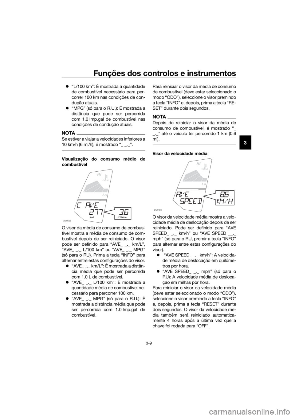 YAMAHA MT-125 2016  Manual de utilização (in Portuguese) Funções dos controlos e instrumentos
3-9
3
“L/100 km”: É mostrada a quantidade
de combustível necessário para per-
correr 100 km nas condições de con-
dução atuais.
“MPG” (só p