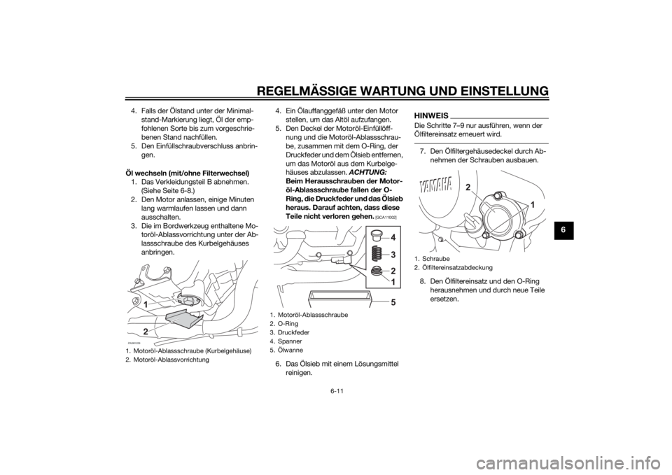 YAMAHA MT-125 2015  Betriebsanleitungen (in German) REGELMÄSSIGE WARTUNG UND EINSTELLUNG
6-11
6
4. Falls der Ölstand unter der Minimal-
stand-Markierung liegt, Öl der emp-
fohlenen Sorte bis zum vorgeschrie-
benen Stand nachfüllen.
5. Den Einfülls