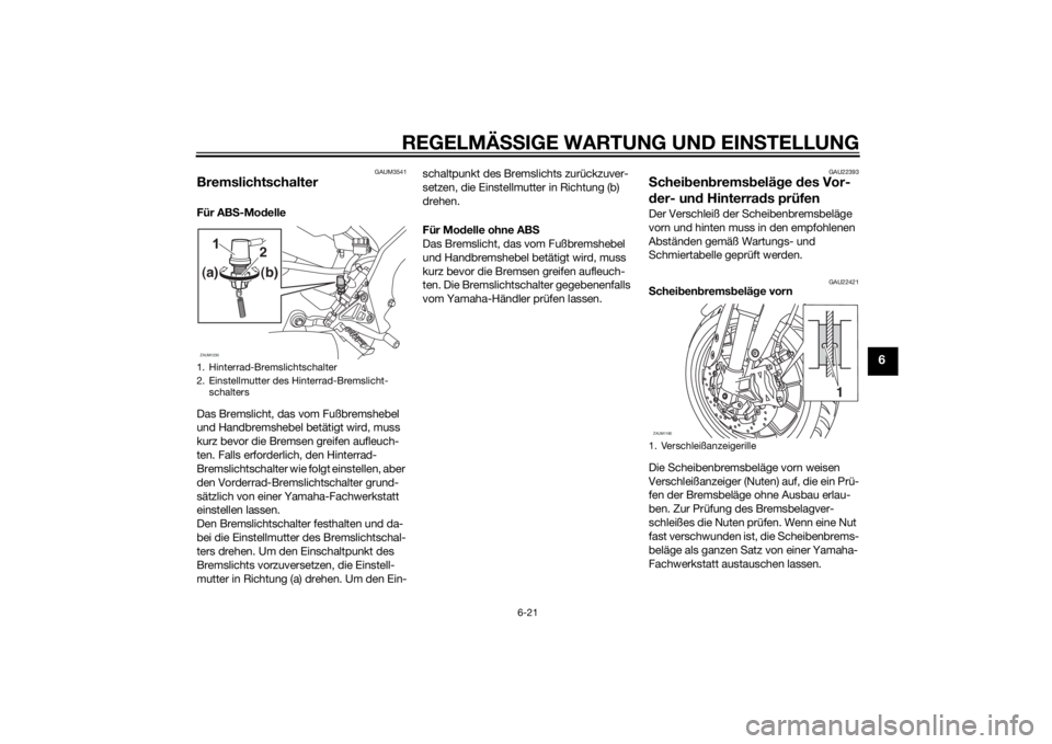 YAMAHA MT-125 2015  Betriebsanleitungen (in German) REGELMÄSSIGE WARTUNG UND EINSTELLUNG
6-21
6
GAUM3541
Bremslichtschalter Für ABS-Modelle
Das Bremslicht, das vom Fußbremshebel 
und Handbremshebel betätigt wird, muss 
kurz bevor die Bremsen greife