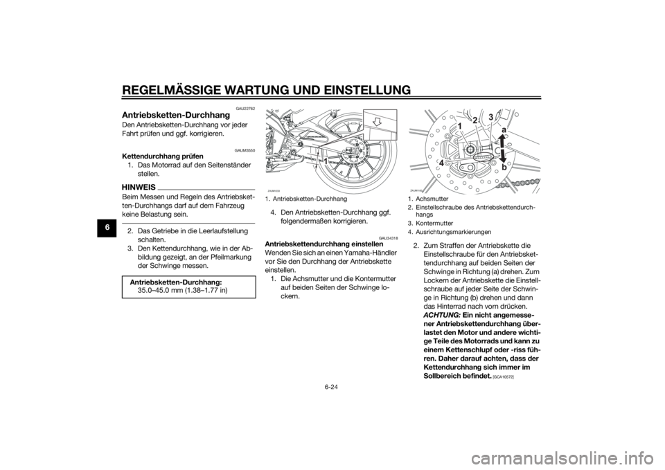 YAMAHA MT-125 2015  Betriebsanleitungen (in German) REGELMÄSSIGE WARTUNG UND EINSTELLUNG
6-24
6
GAU22762
Antriebsketten-DurchhangDen Antriebsketten-Durchhang vor jeder 
Fahrt prüfen und ggf. korrigieren.
GAUM3550
Kettendurchhang prüfen
1. Das Motorr