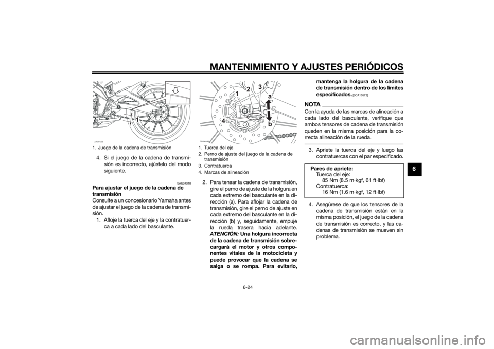 YAMAHA MT-125 2015 Manuale de Empleo (in Spanish) MANTENIMIENTO Y AJUSTES PERIÓDICOS
6-24
6
4. Si el juego de la cadena de transmi-
sión es incorrecto, ajústelo del modo
siguiente.
SAU34318
Para ajustar el juego de la cadena de
transmisión
Consu YAMAHA MT-125 2015 Manuale de Empleo (in Spanish) MANTENIMIENTO Y AJUSTES PERIÓDICOS
6-24
6
4. Si el juego de la cadena de transmi-
sión es incorrecto, ajústelo del modo
siguiente.
SAU34318
Para ajustar el juego de la cadena de
transmisión
Consu