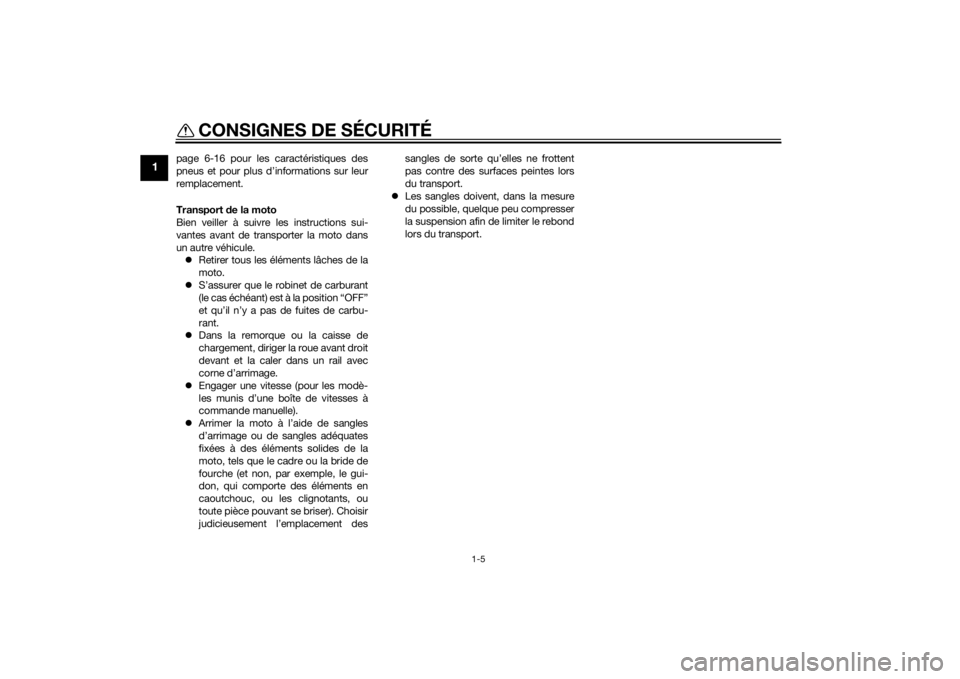 YAMAHA MT-125 2015  Notices Demploi (in French) CONSIGNES DE SÉCURITÉ
1-5
1
page 6-16 pour les caractéristiques des
pneus et pour plus d’informations sur leur
remplacement.
Transport de la moto
Bien veiller à suivre les instructions sui-
vant