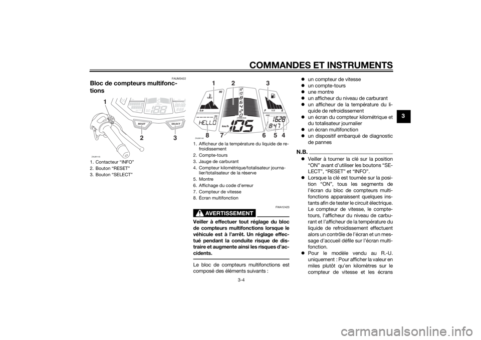 YAMAHA MT-125 2015  Notices Demploi (in French) COMMANDES ET INSTRUMENTS
3-4
3
FAUM3422
Bloc de compteurs multifonc-
tions
AVERTISSEMENT
FWA12423
Veiller à effectuer tout réglage du bloc
de compteurs multifonctions lorsque le
véhicule est à l