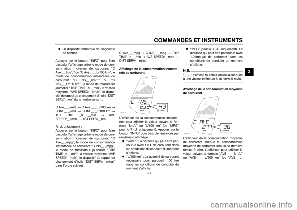 YAMAHA MT-125 2015  Notices Demploi (in French) COMMANDES ET INSTRUMENTS
3-8
3
un dispositif embarqué de diagnostic
de pannes
Appuyer sur le bouton “INFO” pour faire
basculer l’affichage entre le mode de con-
sommation moyenne de carburan