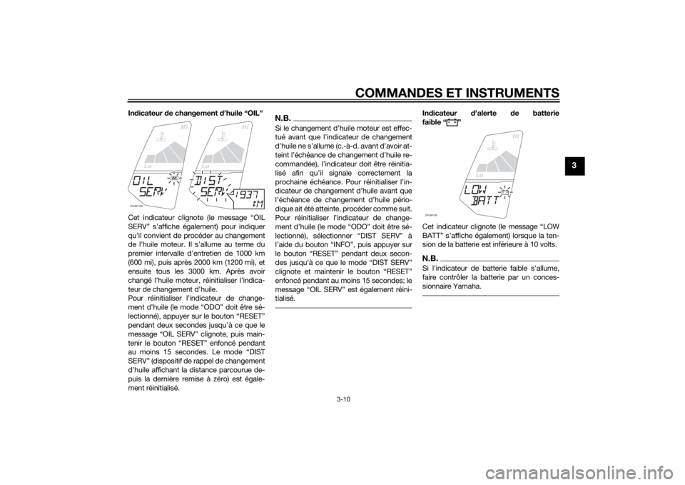YAMAHA MT-125 2015  Notices Demploi (in French) COMMANDES ET INSTRUMENTS
3-10
3
Indicateur de changement d’huile “OIL”
Cet indicateur clignote (le message “OIL
SERV” s’affiche également) pour indiquer
qu’il convient de procéder au c