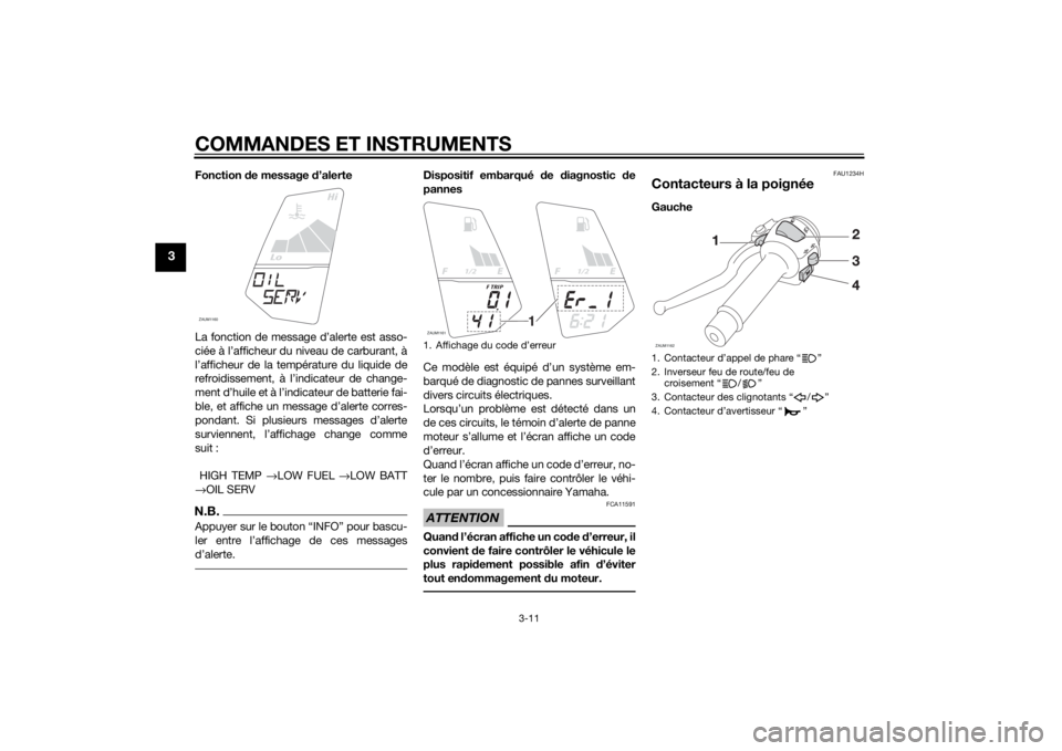 YAMAHA MT-125 2015  Notices Demploi (in French) COMMANDES ET INSTRUMENTS
3-11
3
Fonction de message d’alerte
La fonction de message d’alerte est asso-
ciée à l’afficheur du niveau de carburant, à
l’afficheur de la température du liquide